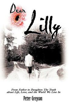 Paperback Dear Lilly: From Father to Daughter: The Truth about Life, Love, and the World We Live in Book