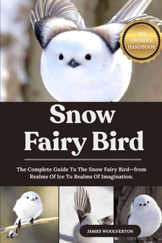 Paperback Snow Fairy Bird: The Complete Guide To The Snow Fairy Bird-from Realms Of Ice To Realms Of Imagination. Book