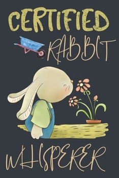 Certified Rabbit whisperer: Rabbit gifts for men,women,girls,kids and rabbit lovers:cute blank Lined notebook to write in.