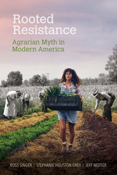 Rooted Resistance: Agrarian Myth in Modern America - Book  of the Food and Foodways