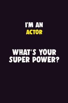 I'M An Actor, What's Your Super Power?: 6X9 120 pages Career  Notebook Unlined  Writing Journal