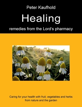 Paperback Healing remedies from the Lord's pharmacy - Volume 1: Caring for your health with fruit, vegetables and herbs from nature and the garden Book