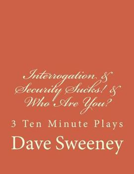 Paperback Interrogation, Security Sucks!, Who Are You?: 3 Ten Minute Plays Book