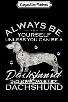Paperback Composition Notebook: Always Be Yourself Unless You Can Be A Dachshund Dog Funny Journal/Notebook Blank Lined Ruled 6x9 100 Pages Book