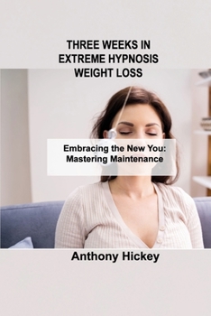 Paperback Three Weeks in Extreme Hypnosis Weight Loss: Embracing the New You: Mastering Maintenance Book