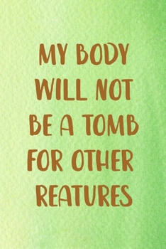 My Body Will Not Be A Tomb For Other Reatures: All Purpose 6x9 Blank Lined Notebook Journal Way Better Than A Card Trendy Unique Gift Green Texture Vegetarian