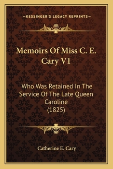 Paperback Memoirs Of Miss C. E. Cary V1: Who Was Retained In The Service Of The Late Queen Caroline (1825) Book