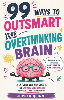 Paperback 99 Ways to Outsmart Your Overthinking Brain: A Funny Self-Help Guide for Chronic Overthinkers Who Can't Turn Their Brain Off Book