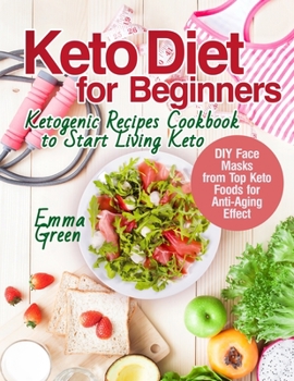 Paperback Keto Diet for Beginners: Ketogenic Recipes Cookbook to Start Living Keto. DIY Face Masks from Top Keto Foods for Anti-Aging Effect Book