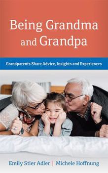Paperback Being Grandma and Grandpa: Grandparents Share Advice, Insights and Experiences Book