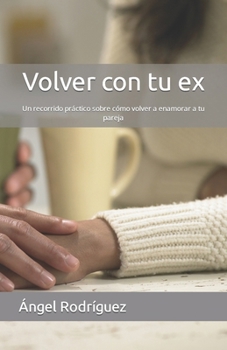 Paperback Volver con tu ex: Un recorrido práctico sobre cómo volver a enamorar a tu pareja [Spanish] Book