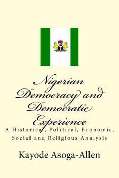 Paperback Nigerian Democracy and Democratic Experience: An Historical, Political, Economic, Social and Religious Analysis Book