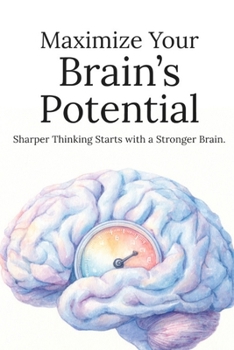 Paperback Maximize Your Brain's Potential: Improve Focus, Boost Memory, and Build Daily Habits for Better Mental Performance Book