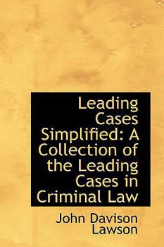 Leading Cases Simplified: A Collection of the Leading Cases in Criminal Law