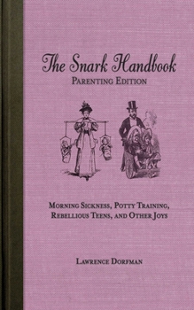Paperback The Snark Handbook, Parenting Edition: Morning Sickness, Potty Training, Rebellious Teens, and Other Joys Book