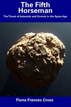 The Fifth Horseman: The Threat of Asteroids and Comets in the Space Age