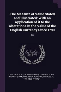 The Measure of Value Stated and Illustrated: With an Application of It to the Alterations in the Value of the English Currency Since 1790 (Reprints)