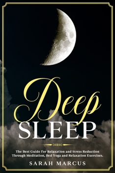 Paperback Deep Sleep: The Best Guide For Relaxation And Stress Reduction Through Meditation, Bed Yoga And Relaxation Exercises. Book