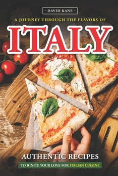 Paperback A Journey Through the Flavors of Italy: Authentic Recipes to Ignite Your Love for Italian Cuisine Book
