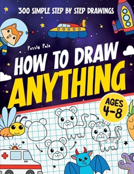 Paperback How To Draw Anything: 300 Step By Step Drawings For Kids Ages 4 to 8 Book