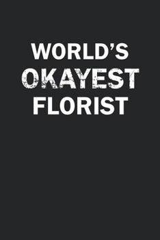 Paperback World's Okayest Florist: Funny gag gift for sarcastic snarky Florist - Blank Lined Notebook Book