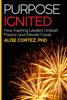 Paperback Purpose Ignited: How Inspiring Leaders Unleash Passion and Elevate Cause Book