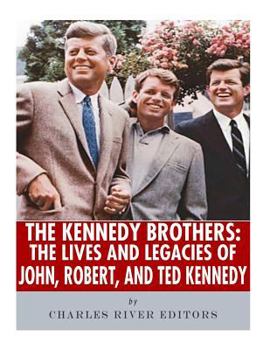The Kennedy Brothers: The Lives and Legacies of John, Robert, and Ted Kennedy