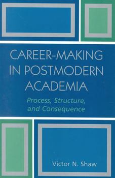 Paperback Career-Making in Postmodern Academia: Process, Structure, and Consequence Book