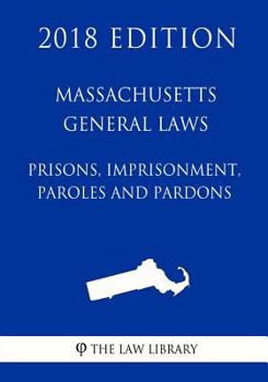 Paperback Massachusetts General Laws - Prisons, Imprisonment, Paroles and Pardons (2018 Edition) Book