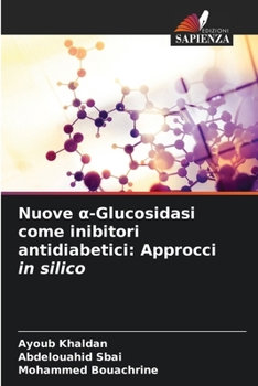 Nuove a-Glucosidasi come inibitori antidiabetici: Approcci in silico (Italian Edition)