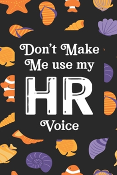Don't Make Me Use My HR Voice: Human Resources Inspirational Quotes Journal & Notebook Appreciation Gift For Journaling, Note Taking And Jotting Down Ideas
