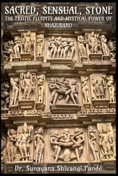Sacred, Sensual, Stone: The Erotic Fluidity and Mystical Power of Khajuraho (Life in the Bliss Lane)