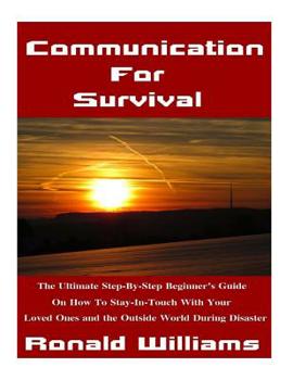 Paperback Communication For Survival: The Ultimate Step-By-Step Beginner's Guide On How To Stay In-Touch With Your Loved Ones and the Outside World During D Book