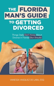Paperback The Florida Man's Guide to Getting Divorced: Things Dads Don't Know About Divorce in Florida (But Should) Book