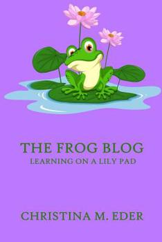 Paperback The FROG Blog, Learning on a Lily Pad Book