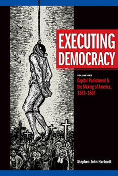Hardcover Executing Democracy: Volume One: Capital Punishment & the Making of America, 1683-1807 Volume 1 Book