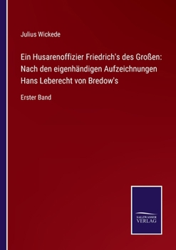 Ein Husarenoffizier Friedrich's des Großen: Nach den eigenhändigen Aufzeichnungen Hans Leberecht von Bredow's: Erster Band