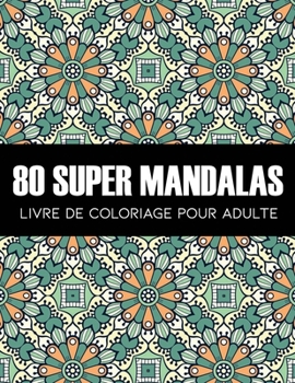 Paperback 80 Super Mandala: Un Livre de COLORIAGE Anti-Stress Et Relaxant / +80 MANDALAS Authentiques UNIQUES Et Bien Conçu à Colorier / Pour Adul [French] Book