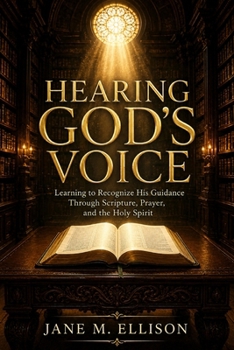 Hearing God's Voice: Learning to Recognize His Guidance Through Scripture, Prayer, and the Holy Spirit (Living With God Through Scripture)