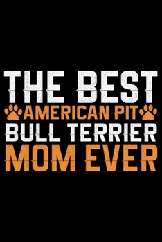 The Best American Pit Bull Terrier Mom Ever: Cool American Pit Bull Terrier Dog Journal Notebook - Funny American Pit Bull Terrier Dog Notebook - ... Bull Terrier Owner Gifts. 6 x 9 in 120 pages