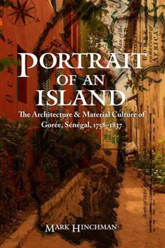 Hardcover Portrait of an Island: The Architecture and Material Culture of Gorée, Sénégal, 1758-1837 Book