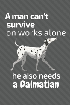 Paperback A man can't survive on works alone he also needs a Dalmatian: For Dalmatian Dog Fans Book