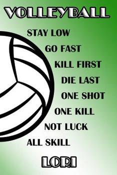 Volleyball Stay Low Go Fast Kill First Die Last One Shot One Kill Not Luck All Skill Lori: College Ruled - Composition Book - Green and White School Colors