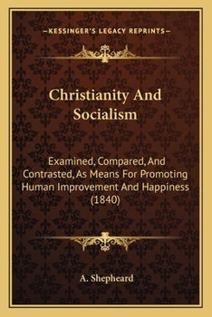Paperback Christianity And Socialism: Examined, Compared, And Contrasted, As Means For Promoting Human Improvement And Happiness (1840) Book