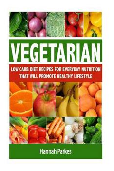 Paperback Vegetarian: Low Carb Diet Recipes for Everyday Nutrition That Will Promote Healthy Lifestyle Book