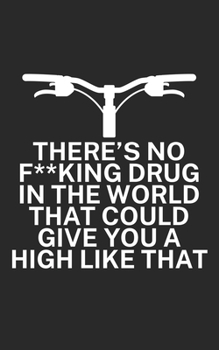 Theres no fking drug in the world that could give you a high like that: Mountainbike Notizbuch f�r Mountainbiker mit Spruch. 120 Seiten Liniert. Perfektes Geschenk.