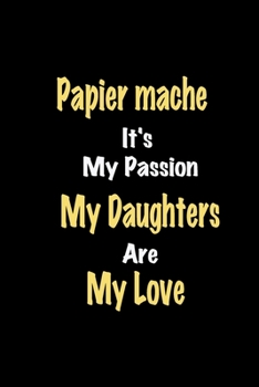 Paperback Papier mache It's My Passion My Daughters Are My Love: Lined notebook / Great Papier mache Funny quote in this Papier mache Journal, This Perfect Papi Book