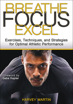 Paperback Breathe, Focus, Excel: Exercises, Techniques, and Strategies for Optimal Athletic Performance Book