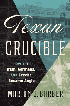Hardcover Texan Crucible: How the Irish, Germans, and Czechs Became Anglo Book