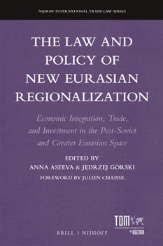 Hardcover The Law and Policy of New Eurasian Regionalization: Economic Integration, Trade, and Investment in the Post-Soviet and Greater Eurasian Space Book